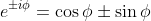 e^{\pm i \phi} = \cos{\phi} \pm \sin{\phi}